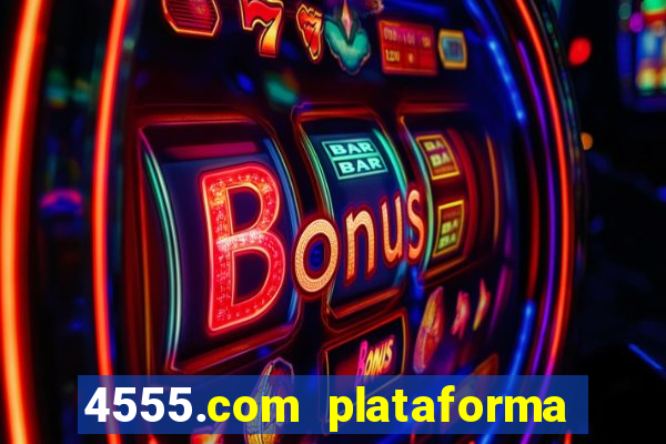 4555.com plataforma de jogos